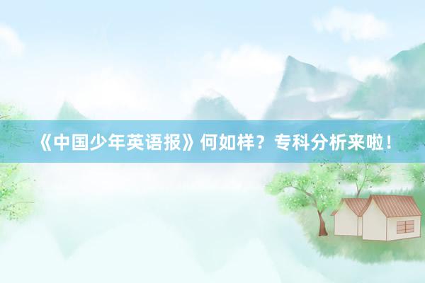 《中国少年英语报》何如样？专科分析来啦！