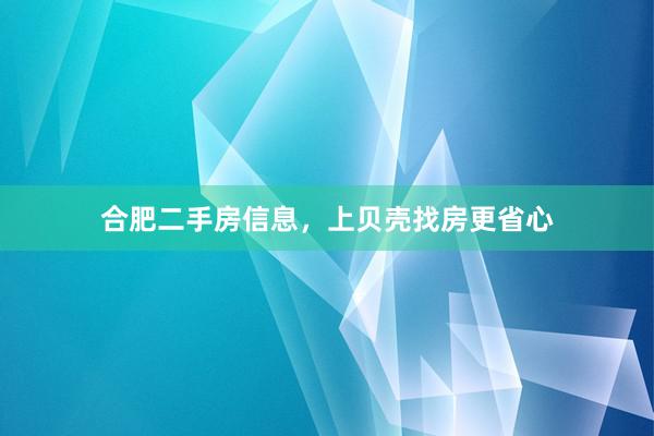 合肥二手房信息，上贝壳找房更省心